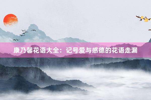 康乃馨花语大全：记号爱与感德的花语走漏