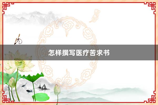 怎样撰写医疗苦求书